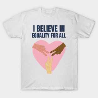 I believe in equality for all T-Shirt